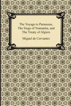 The Voyage to Parnassus, the Siege of Numantia, and the Treaty of Algiers, Paperback/Miguel De Cervantes