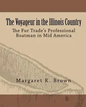 The Voyageur in the Illinois Country: The Fur Trade's Professional Boatmen in Mid America, Paperback/Margaret Kimball Brown