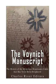 The Voynich Manuscript: The History of the Mysterious Renaissance Codex That Has Never Been Deciphered, Paperback/Charles River Editors