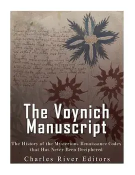 The Voynich Manuscript: The History of the Mysterious Renaissance Codex that Has Never Been Deciphered, Paperback/Charles River Editors