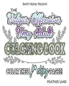 The Vulgar Offensive Very Adult Coloring Book: For Mature Audiences, Paperback/Heather Land