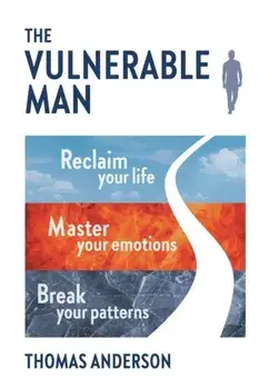 The Vulnerable Man: Break your patterns. Master your emotions. Reclaim your life., Paperback/Thomas Anderson