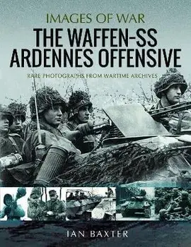The Waffen SS Ardennes Offensive. Rare Photographs from Wartime Archives, Paperback/Ian Baxter