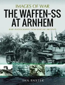 The Waffen SS at Arnhem. Rare Photographs from Wartime Archives, Paperback/Ian Baxter