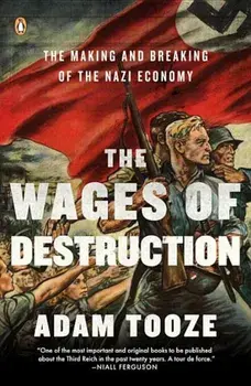 The Wages of Destruction: The Making and Breaking of the Nazi Economy, Paperback/Adam Tooze