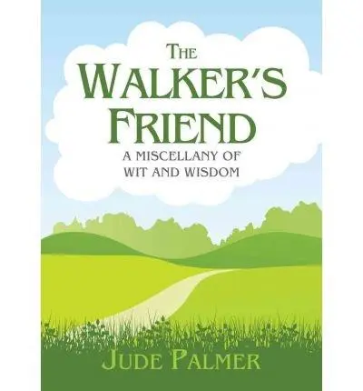 The Walker's Friend : A Miscellany of Wit and Wisdom | Jude Palmer