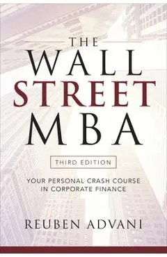 The Wall Street Mba, Third Edition: Your Personal Crash Course in Corporate Finance - Reuben Advani