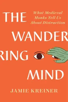 The Wandering Mind: What Medieval Monks Tell Us about Distraction, Hardcover/Jamie Kreiner