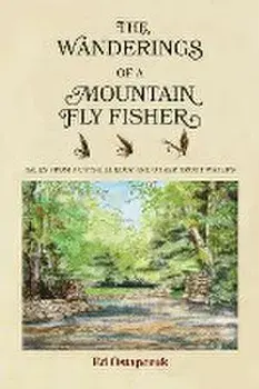 The Wanderings of a Mountain Fly Fisher: Tales from a Catskill Eddy and Other Trout Waters, Paperback/Ed Ostapczuk