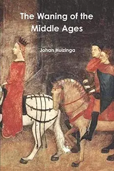 The Waning of the Middle Ages, Paperback/Johan Huizinga