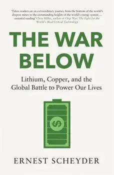 The War Below: AS HEARD ON BBC RADIO 4 ‘TODAY’. Lithium, copper, and the global battle to power our lives, Paperback/Ernest Scheyder
