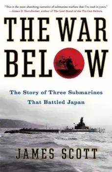 The War Below: The Story of Three Submarines That Battled Japan, Paperback/James Scott