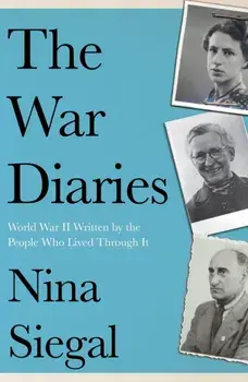 The War Diaries. World War II Written by the People Who Lived Through it, Paperback/Nina Siegal