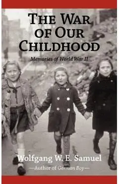 The War of Our Childhood: Memories of World War II - Wolfgang W. E. Samuel
