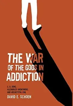 The War Of The Gods In Addiction: C. G. Jung, Alcoholics Anonymous, and Archetypal Evil, Hardcover/David Schoen