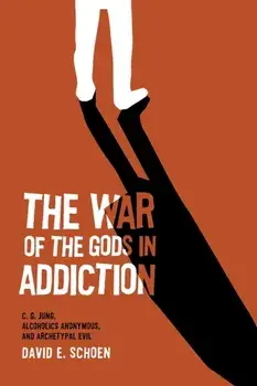 The War Of The Gods In Addiction: C. G. Jung, Alcoholics Anonymous, and Archetypal Evil, Paperback/David Schoen