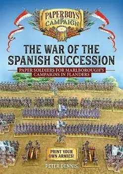 The War of the Spanish Succession: Paper Soldiers for Marlborough's Campaigns in Flanders, Paperback/Peter Dennis
