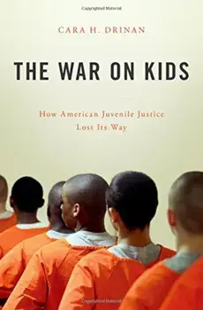 The War on Kids: How American Juvenile Justice Lost Its Way, Hardcover/Cara H. Drinan