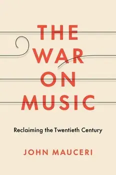 The War on Music. Reclaiming the Twentieth Century, Hardback/John Mauceri