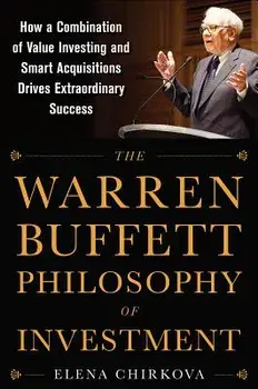 The Warren Buffett Philosophy of Investment: How a Combination of Value Investing and Smart Acquisitions Drives Extraordinary Success, Hardcover/Elena Chirkova