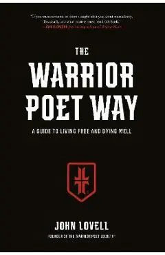 The Warrior Poet Way: A Guide to Living Free and Dying Well - John Lovell
