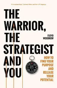 The Warrior, Strategist and You. How to Find Your Purpose and Realise Your Potential, Paperback/Floyd Woodrow