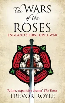 The Wars Of The Roses. England's First Civil War, Paperback/Trevor Royle