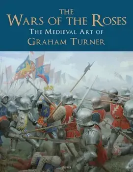 The Wars of the Roses. The Medieval Art of Graham Turner, Hardback/Mr Graham Turner