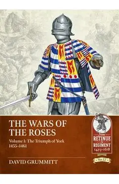 The Wars of the Roses Volume 1: The Triumph of York 1455-1461 - David Grummitt