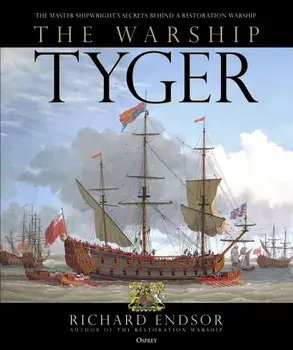 The Warship Tyger: The Master Shipwright's Secrets Behind a Restoration Warship, Hardcover/Richard Endsor