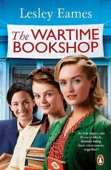 The Wartime Bookshop. The first in a heart-warming WWII saga series about community and friendship, from the bestselling author, Paperback/Lesley Eames