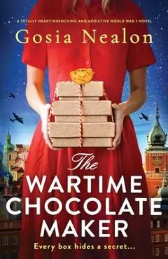 The Wartime Chocolate Maker: A totally heart-wrenching and addictive World War 2 novel - Gosia Nealon