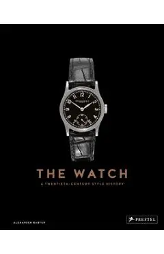 The Watch: A Twentieth Century Style History - Alexander Barter