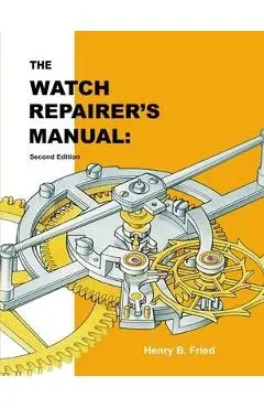 The Watch Repairer's Manual: Second Edition - Henry B. Fried