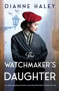 The Watchmaker's Daughter: An utterly gripping and heart-wrenching World War II historical novel, Paperback/Dianne Haley