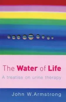 The Water of Life: A Treatise on Urine Therapy, Paperback/J. Armstrong