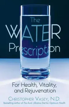The Water Prescription: For Health, Vitality, and Rejuvenation, Paperback/Christopher Vasey
