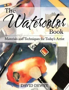 The Watercolor Book: Materials and Techniques for Today's Artists, Paperback/David Dewey