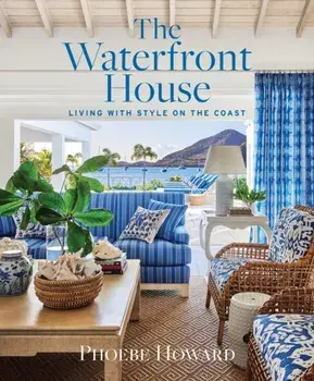 The Waterfront House. Living with Style on the Coast, Hardback/Phoebe Howard