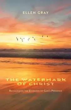 The Watermark of Christ: Recognizing the Evidence of God's Presence, Paperback/Ellen Gray