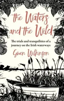 The Waters and the Wild. The Trials and Tranquilities of a Journey on Ireland's Waterways, Paperback/***