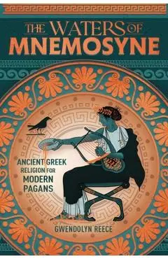The Waters of Mnemosyne: Ancient Greek Religion for Modern Pagans - Gwendolyn Reece