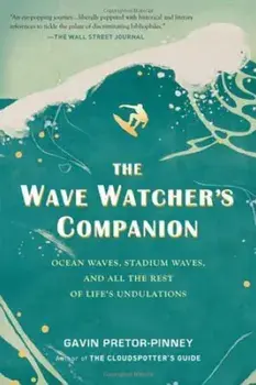 The Wave Watcher's Companion: Ocean Waves, Stadium Waves, and All the Rest of Life's Undulations, Paperback/Gavin Pretor-Pinney