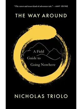 The Way Around. A Field Guide to Going Nowhere, Hardback/Nicholas Triolo