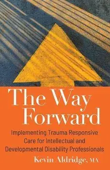 The Way Forward: Implementing Trauma Responsive Care for Intellectual and Developmental Disability Professionals, Paperback/Kevin Aldridge