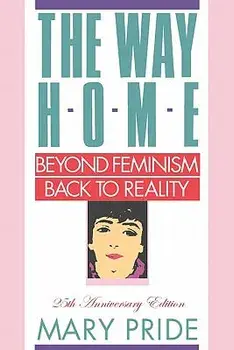 The Way Home: Beyond Feminism, Back to Reality, Paperback/Mary Pride