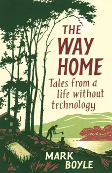 The Way Home: Tales from a Life Without Technology, Paperback/Mark Boyle