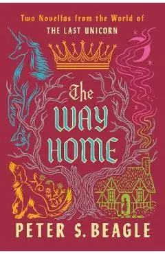 The Way Home: Two Novellas from the World of the Last Unicorn - Peter S. Beagle