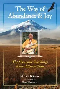The Way of Abundance and Joy. The Shamanic Teachings of don Alberto Taxo, Paperback/Shirley Blancke