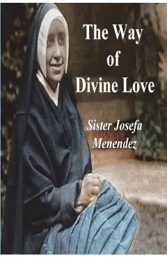 The Way of Divine Love: Or the Message of the Sacred Heart to the World, and a Short Biography of His Messenger - Sister Josefa Menendez